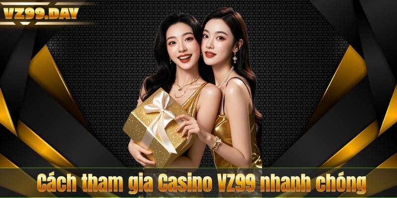 Cách tham gia Casino VZ99 nhanh chóng